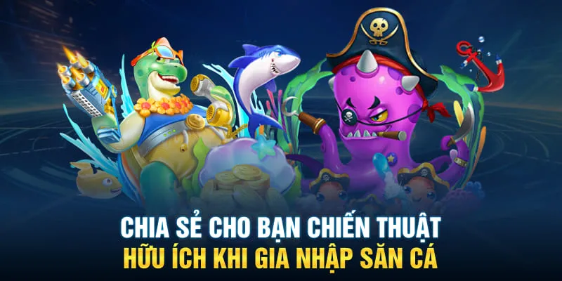 Chia sẻ cho bạn chiến thuật hữu ích khi gia nhập săn cá
