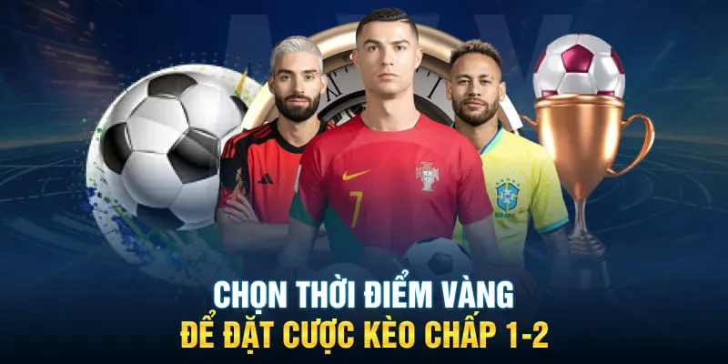 Chọn thời điểm vàng để đặt cược kèo chấp 1-2