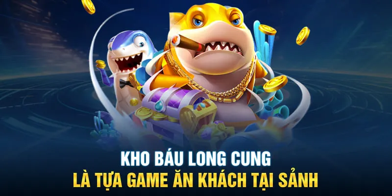 Kho báu long cung là tựa game ăn khách tại sảnh
