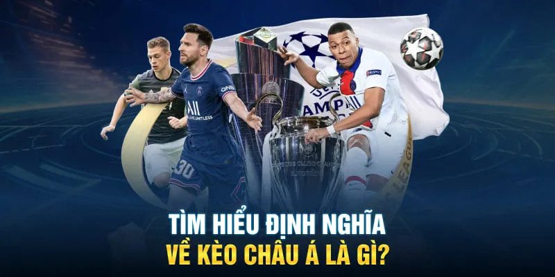 Tìm hiểu thông tin định nghĩa về kèo châu Á là gì?